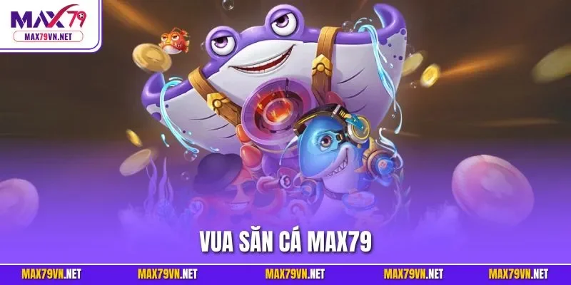 Vua Săn Cá MAX79